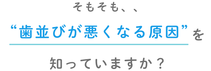 歯並びが悪くなる原因を知っていますか