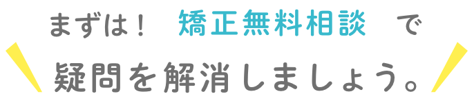 まずは矯正無料相談で疑問を解消しましょう